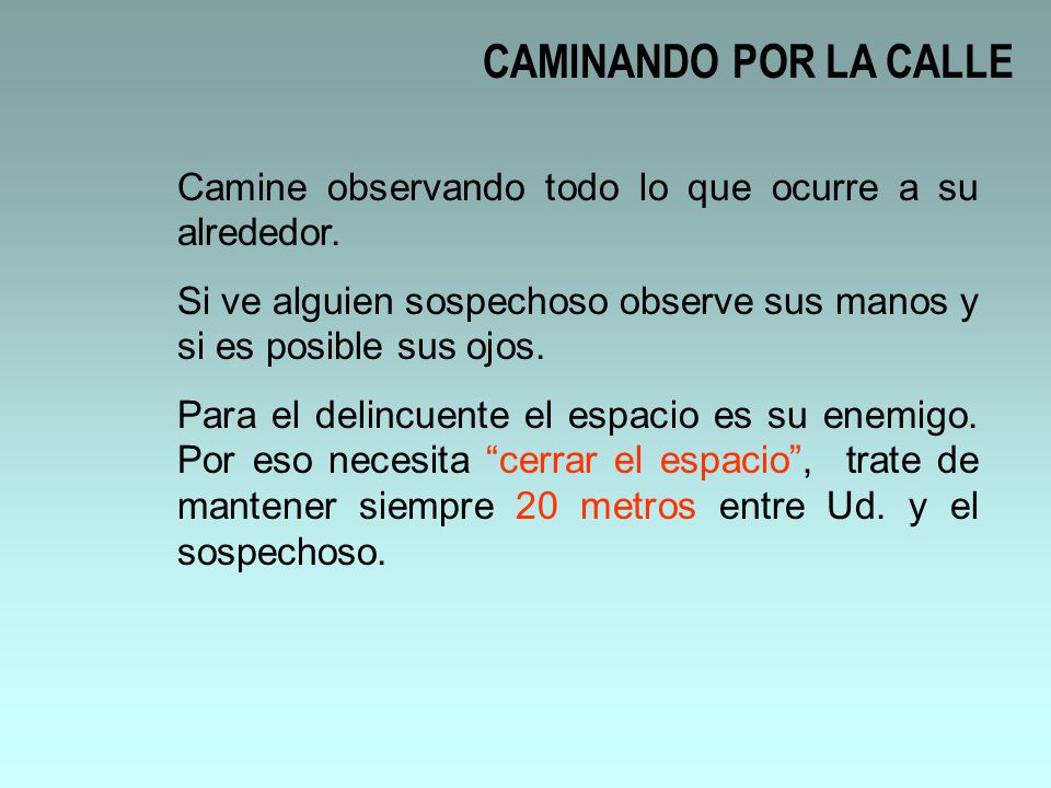 CAMINANDO POR LA CALLE Camine observando todo lo que ocurre a su alrededor. Si ve alguien sospechoso observe sus manos y si es posible sus ojos.