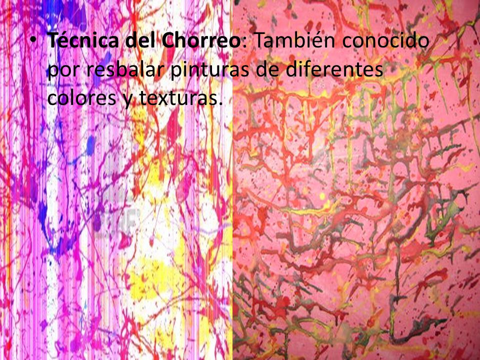 Técnica del Chorreo: También conocido por resbalar pinturas de diferentes colores y texturas.