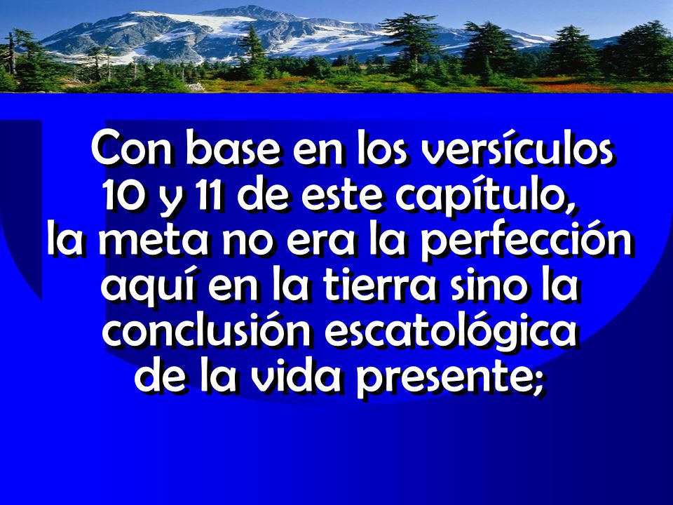 Con base en los versículos 10 y 11 de este capítulo, la meta no era la perfección aquí en la tierra sino la conclusión escatológica de la vida presente;