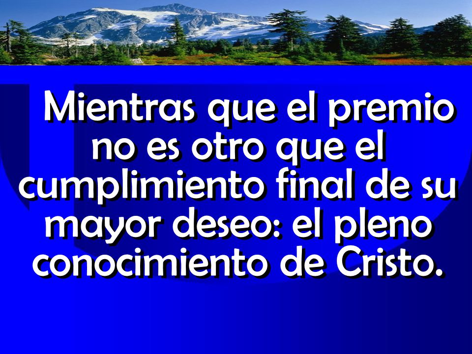 Mientras que el premio no es otro que el cumplimiento final de su mayor deseo: el pleno conocimiento de Cristo.