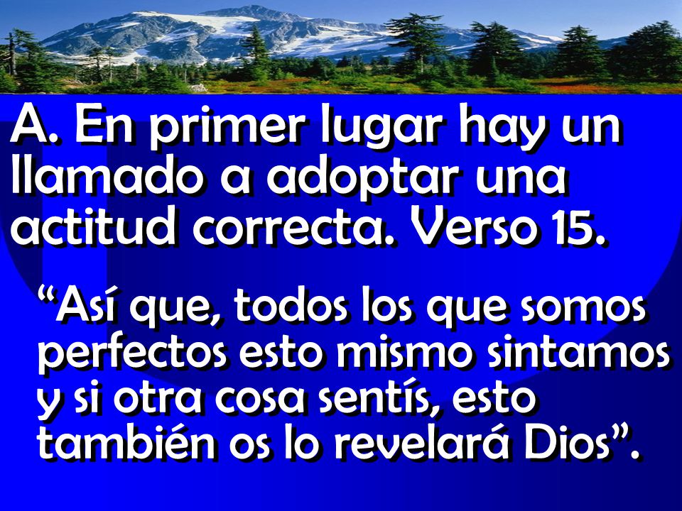 A. En primer lugar hay un llamado a adoptar una actitud correcta