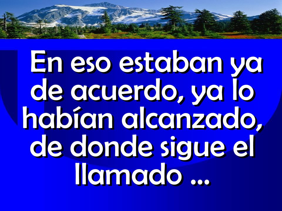 En eso estaban ya de acuerdo, ya lo habían alcanzado, de donde sigue el llamado …