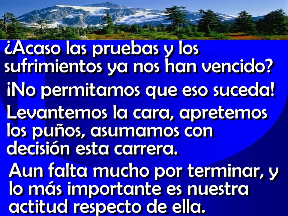 ¿Acaso las pruebas y los sufrimientos ya nos han vencido