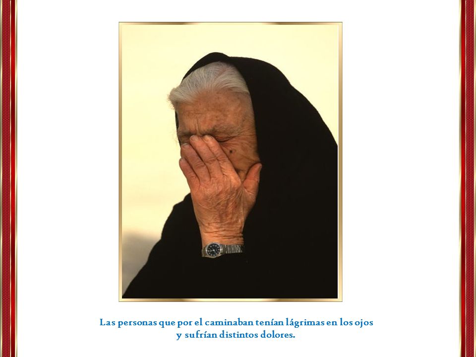 Las personas que por el caminaban tenían lágrimas en los ojos