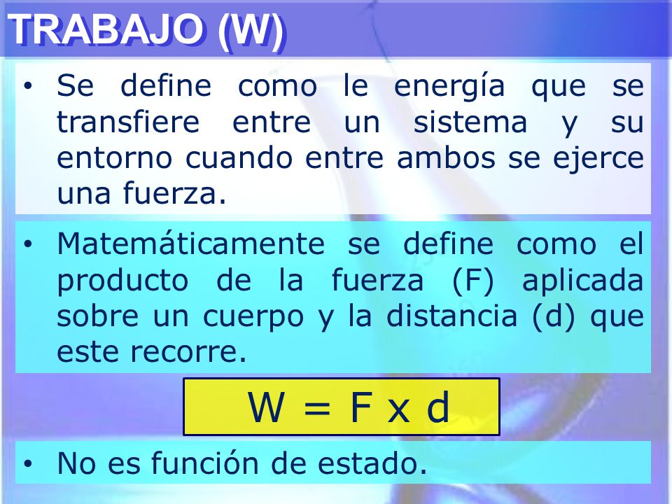 TRABAJO (W) Se define como le energía que se transfiere entre un sistema y su entorno cuando entre ambos se ejerce una fuerza.