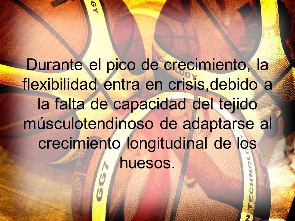 Durante el pico de crecimiento, la flexibilidad entra en crisis,debido a la falta de capacidad del tejido músculotendinoso de adaptarse al crecimiento longitudinal de los huesos.