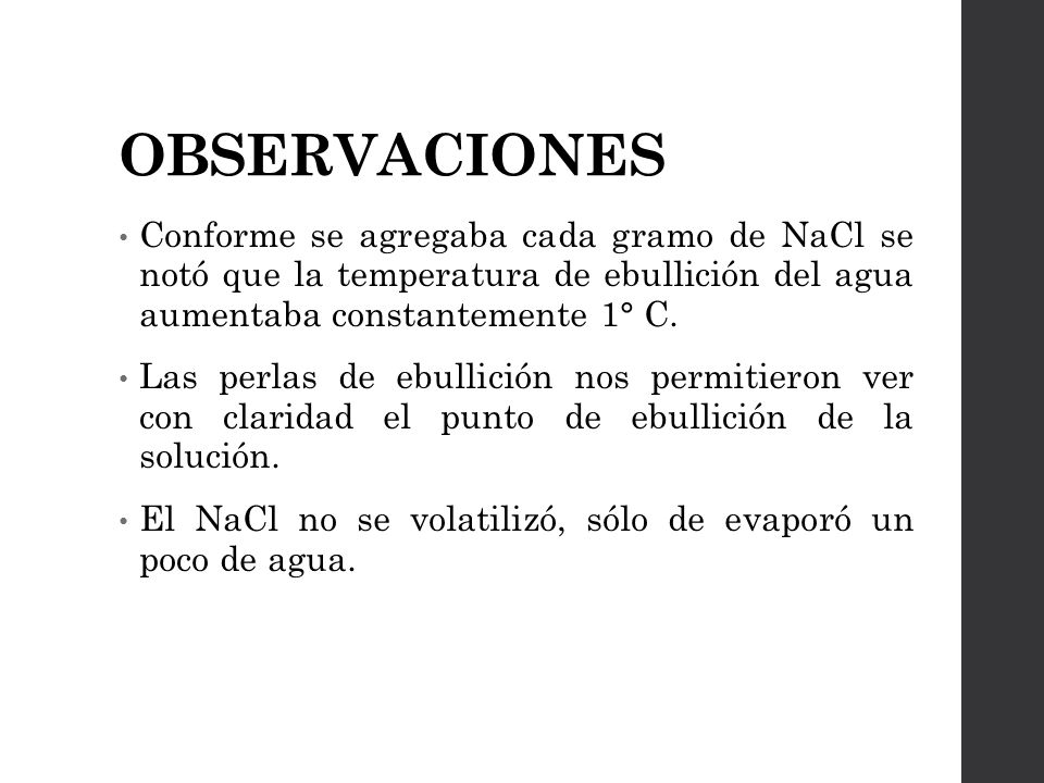 OBSERVACIONES Conforme se agregaba cada gramo de NaCl se notó que la temperatura de ebullición del agua aumentaba constantemente 1° C.