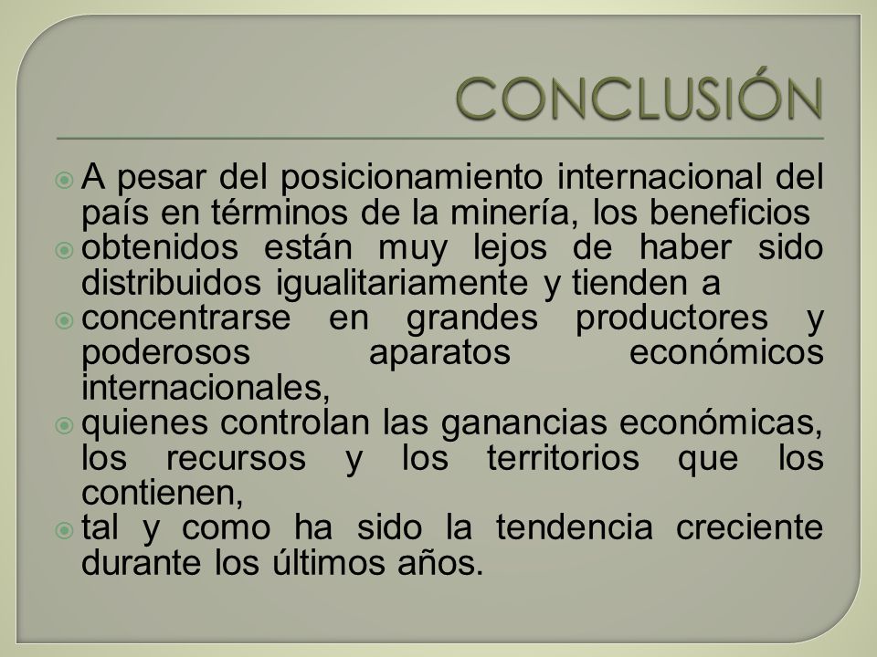 CONCLUSIÓN A pesar del posicionamiento internacional del país en términos de la minería, los beneficios.