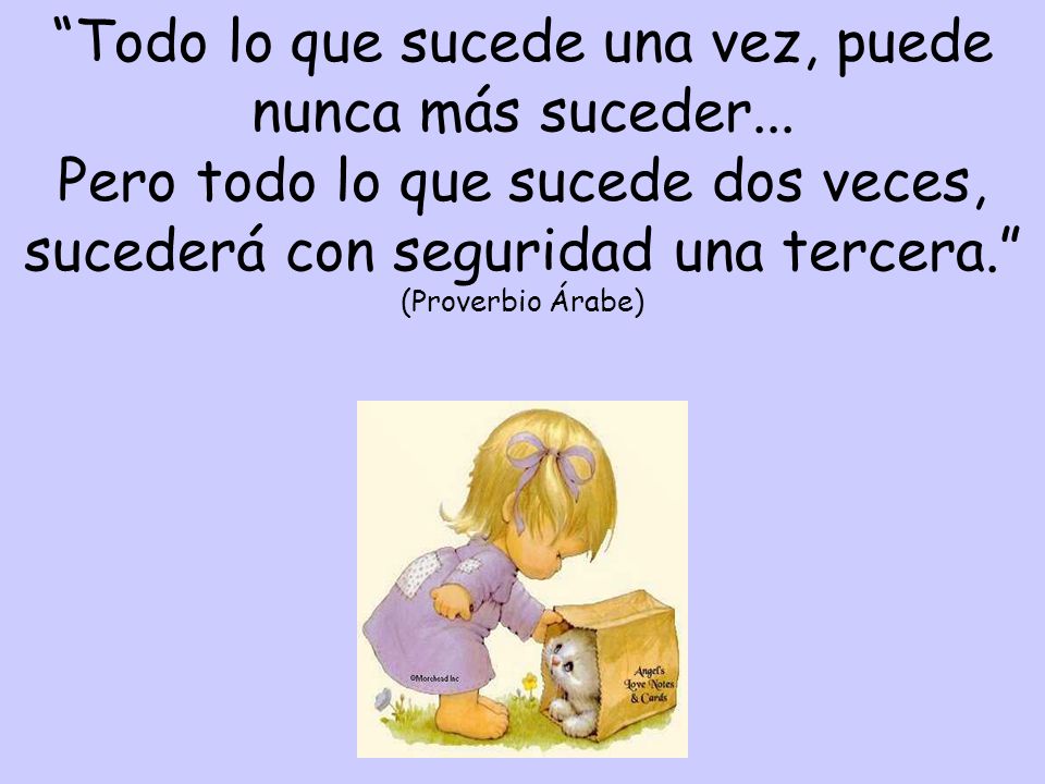 Todo lo que sucede una vez, puede nunca más suceder