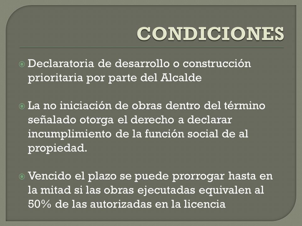 CONDICIONES Declaratoria de desarrollo o construcción prioritaria por parte del Alcalde.