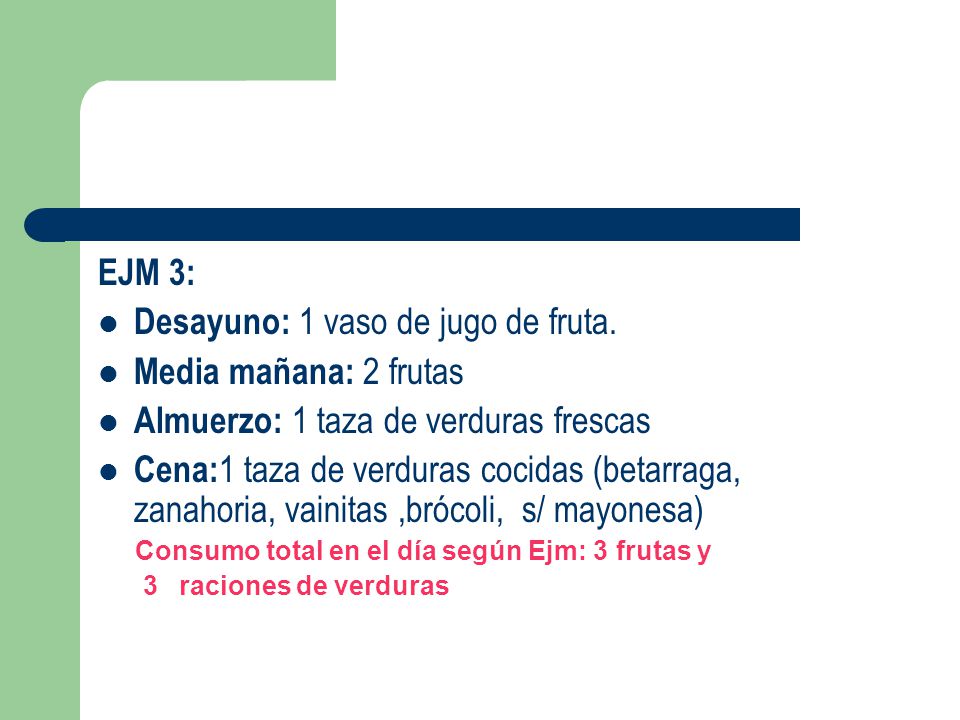 Desayuno: 1 vaso de jugo de fruta. Media mañana: 2 frutas