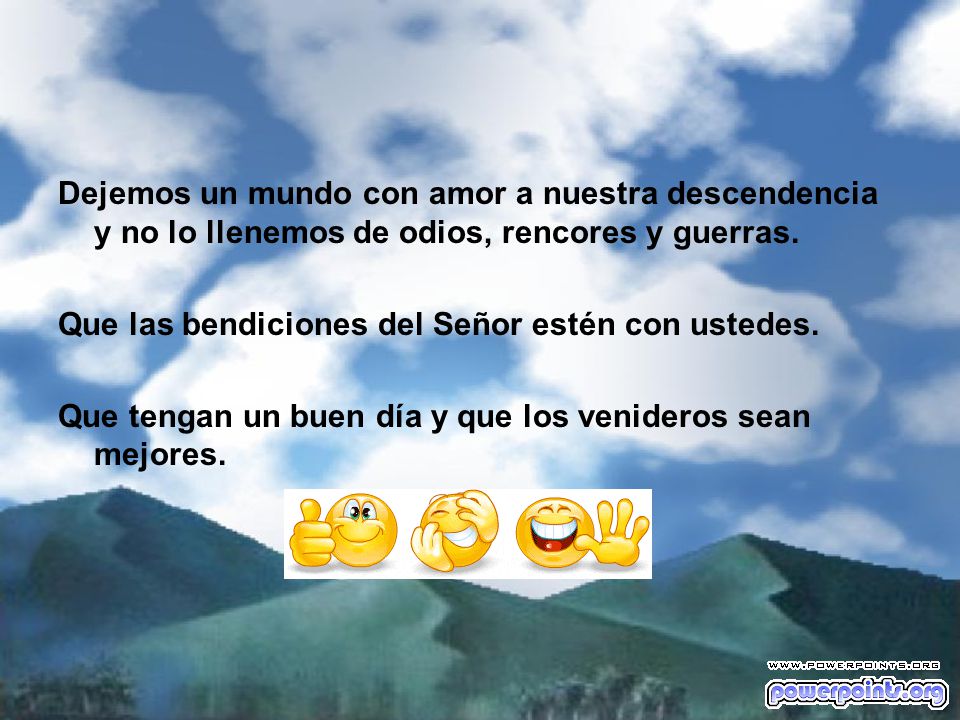 Dejemos un mundo con amor a nuestra descendencia y no lo llenemos de odios, rencores y guerras.