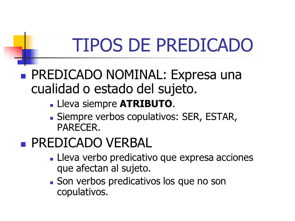 TIPOS DE PREDICADO PREDICADO NOMINAL: Expresa una cualidad o estado del sujeto. Lleva siempre ATRIBUTO.