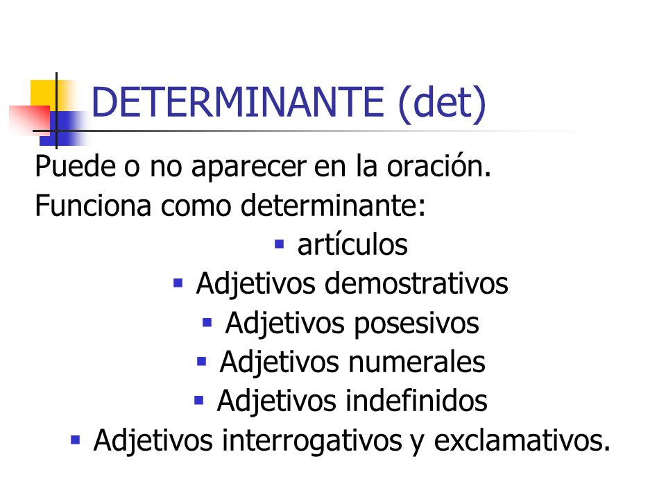 DETERMINANTE (det) Puede o no aparecer en la oración.