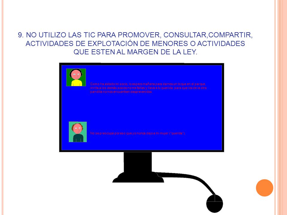 9. NO UTILIZO LAS TIC PARA PROMOVER, CONSULTAR,COMPARTIR, ACTIVIDADES DE EXPLOTACIÓN DE MENORES O ACTIVIDADES QUE ESTEN AL MARGEN DE LA LEY.