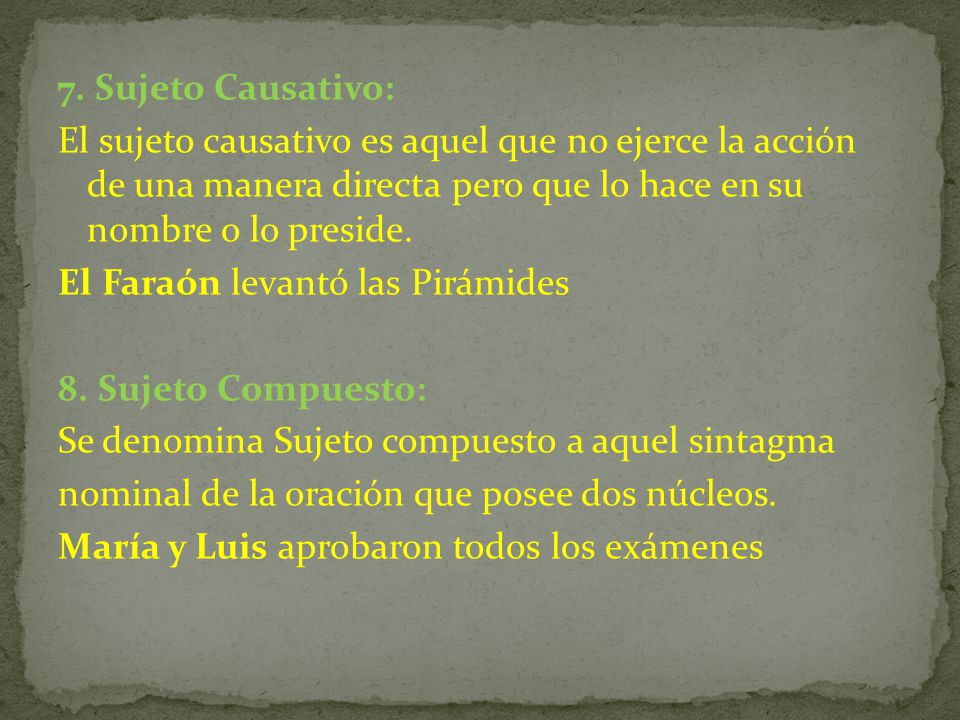 7. Sujeto Causativo: El sujeto causativo es aquel que no ejerce la acción de una manera directa pero que lo hace en su nombre o lo preside.