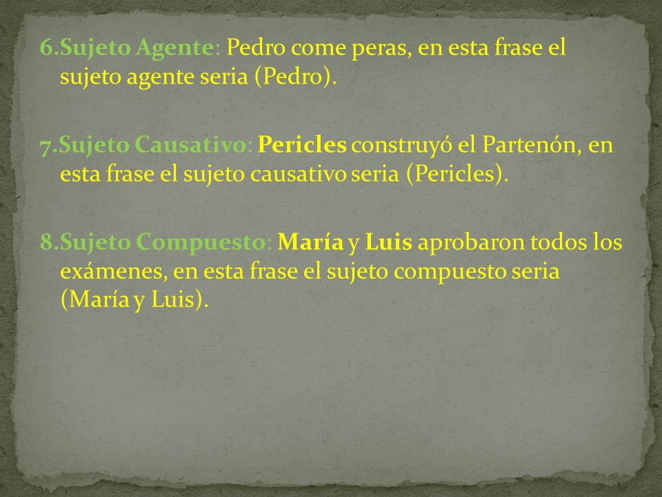 6.Sujeto Agente: Pedro come peras, en esta frase el sujeto agente seria (Pedro).
