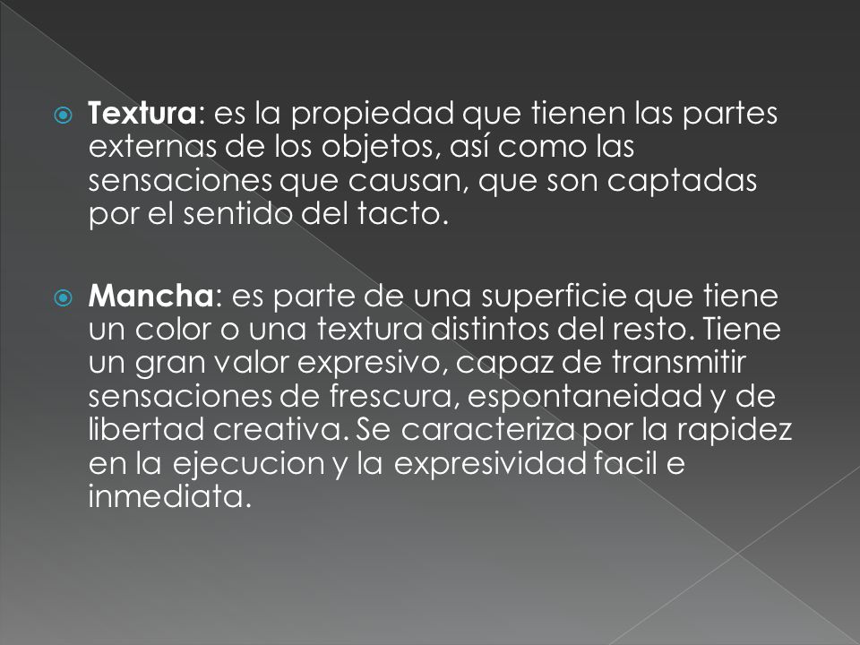 Textura: es la propiedad que tienen las partes externas de los objetos, así como las sensaciones que causan, que son captadas por el sentido del tacto.