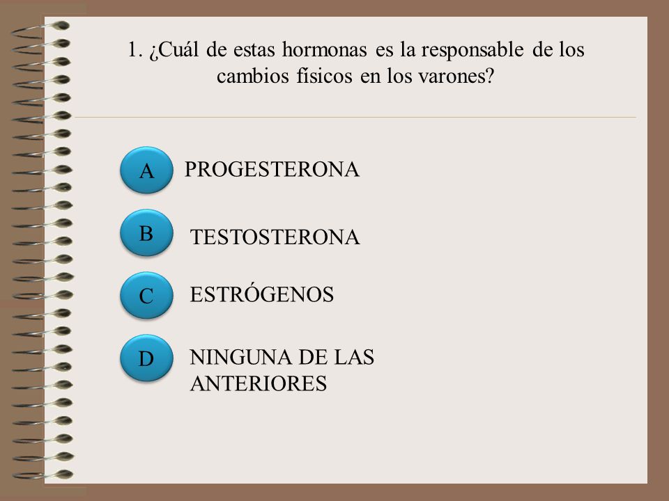1. ¿Cuál de estas hormonas es la responsable de los cambios físicos en los varones
