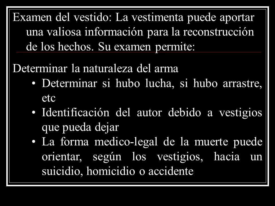 Examen del vestido: La vestimenta puede aportar una valiosa información para la reconstrucción de los hechos. Su examen permite: