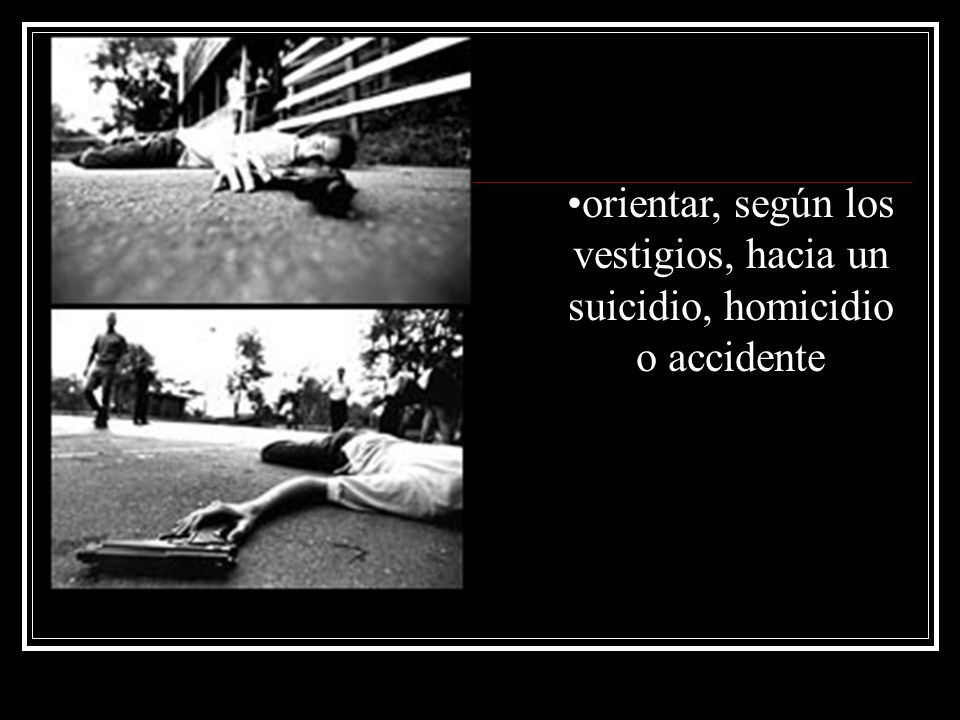 orientar, según los vestigios, hacia un suicidio, homicidio o accidente