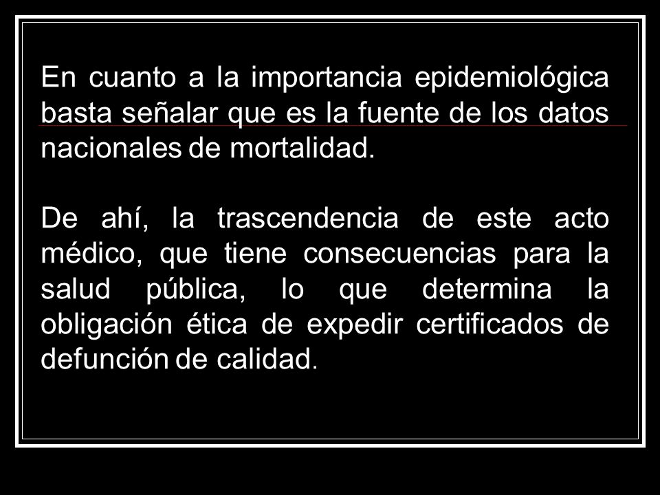 En cuanto a la importancia epidemiológica basta señalar que es la fuente de los datos nacionales de mortalidad.