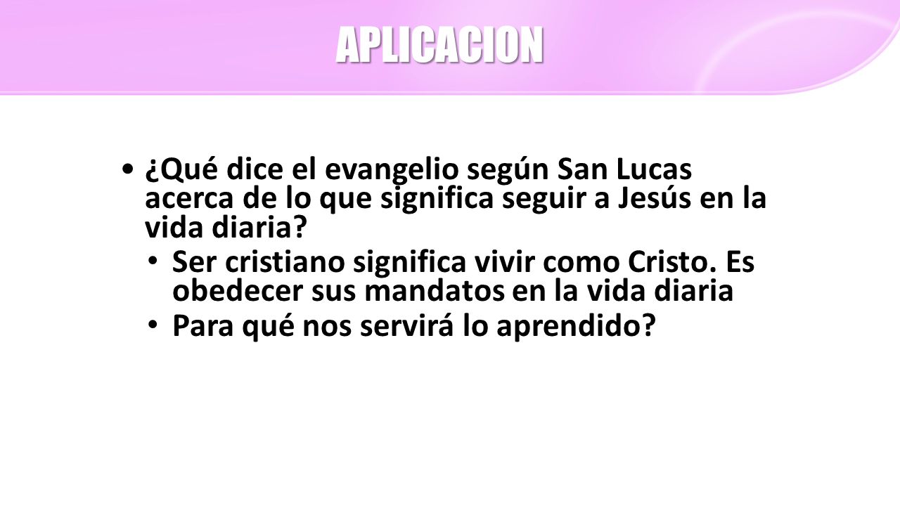 APLICACION ¿Qué dice el evangelio según San Lucas acerca de lo que significa seguir a Jesús en la vida diaria