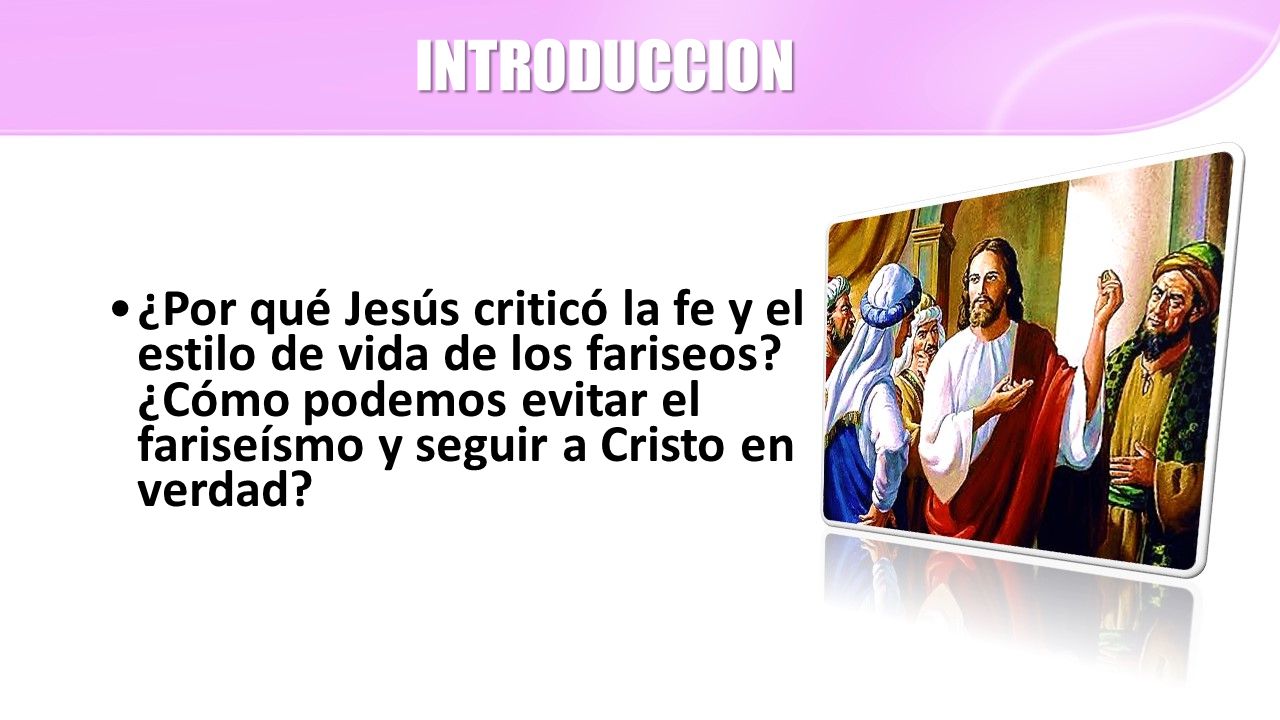INTRODUCCION ¿Por qué Jesús criticó la fe y el estilo de vida de los fariseos.