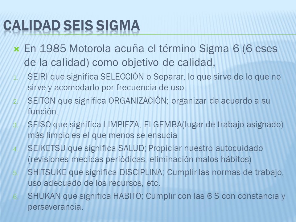 Calidad seis sigma En 1985 Motorola acuña el término Sigma 6 (6 eses de la calidad) como objetivo de calidad,