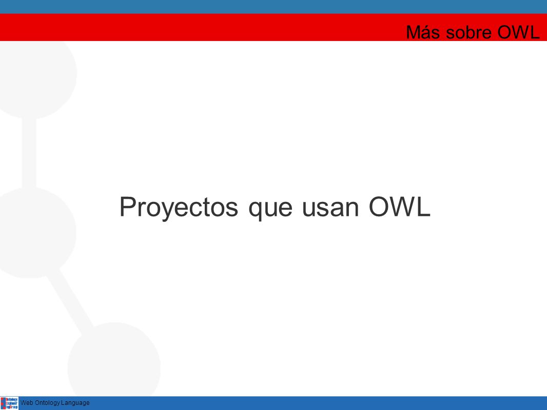 Más sobre OWL Proyectos que usan OWL Web Ontology Language