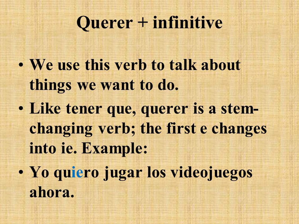 Querer + infinitive We use this verb to talk about things we want to do.
