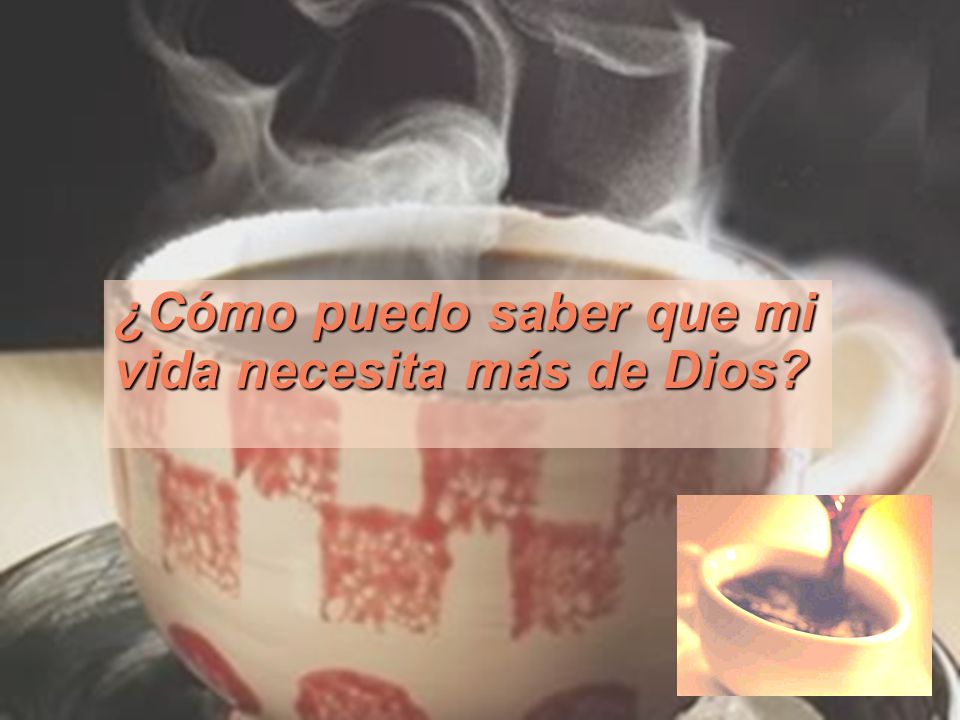 ¿Cómo puedo saber que mi vida necesita más de Dios