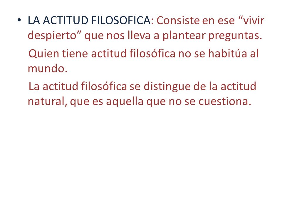 LA ACTITUD FILOSOFICA: Consiste en ese vivir despierto que nos lleva a plantear preguntas.