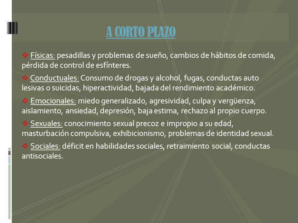 A CORTO PLAZO Físicas: pesadillas y problemas de sueño, cambios de hábitos de comida, pérdida de control de esfínteres.