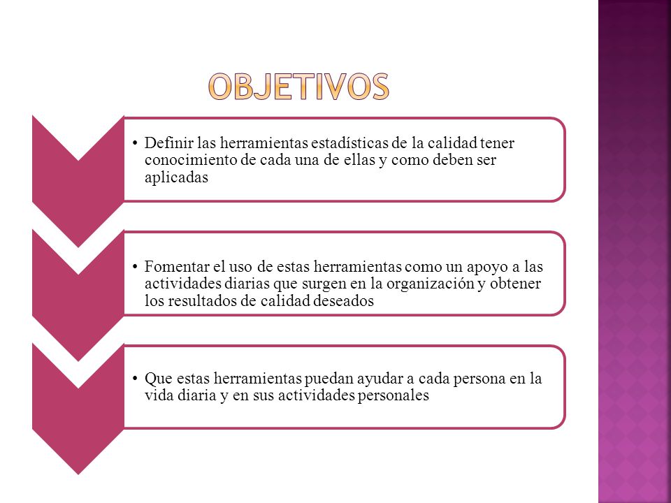 objetivos Definir las herramientas estadísticas de la calidad tener conocimiento de cada una de ellas y como deben ser aplicadas.