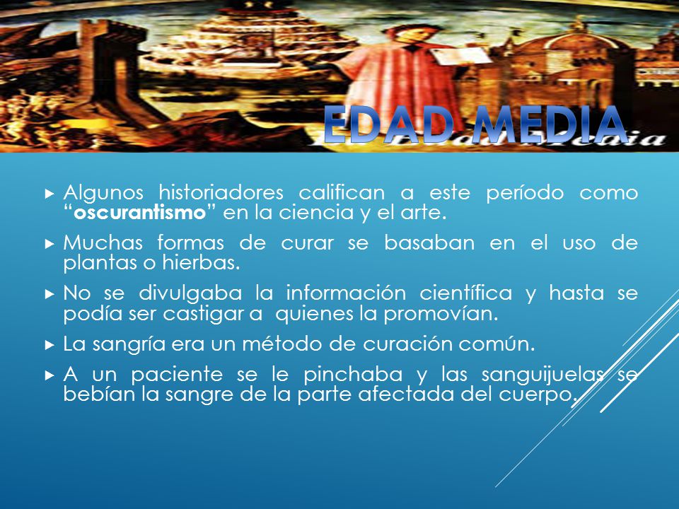 EDAD MEDIA Algunos historiadores califican a este período como oscurantismo en la ciencia y el arte.