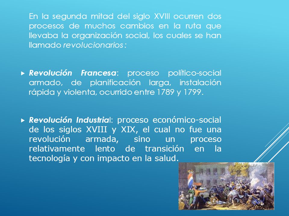 En la segunda mitad del siglo XVIII ocurren dos procesos de muchos cambios en la ruta que llevaba la organización social, los cuales se han llamado revolucionarios :