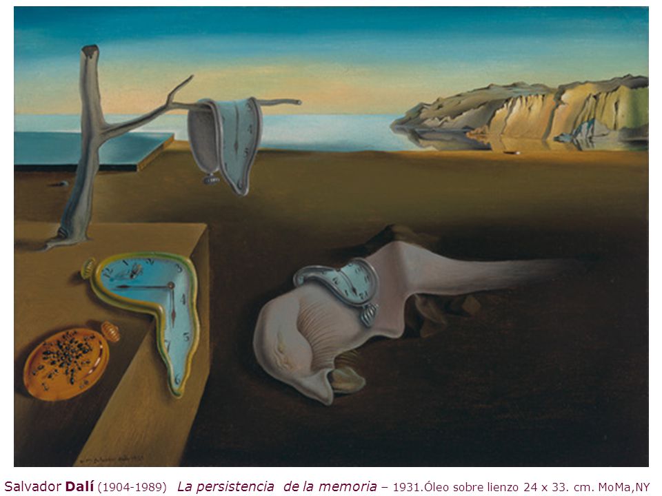 Salvador Dalí ( ) La persistencia de la memoria – 1931