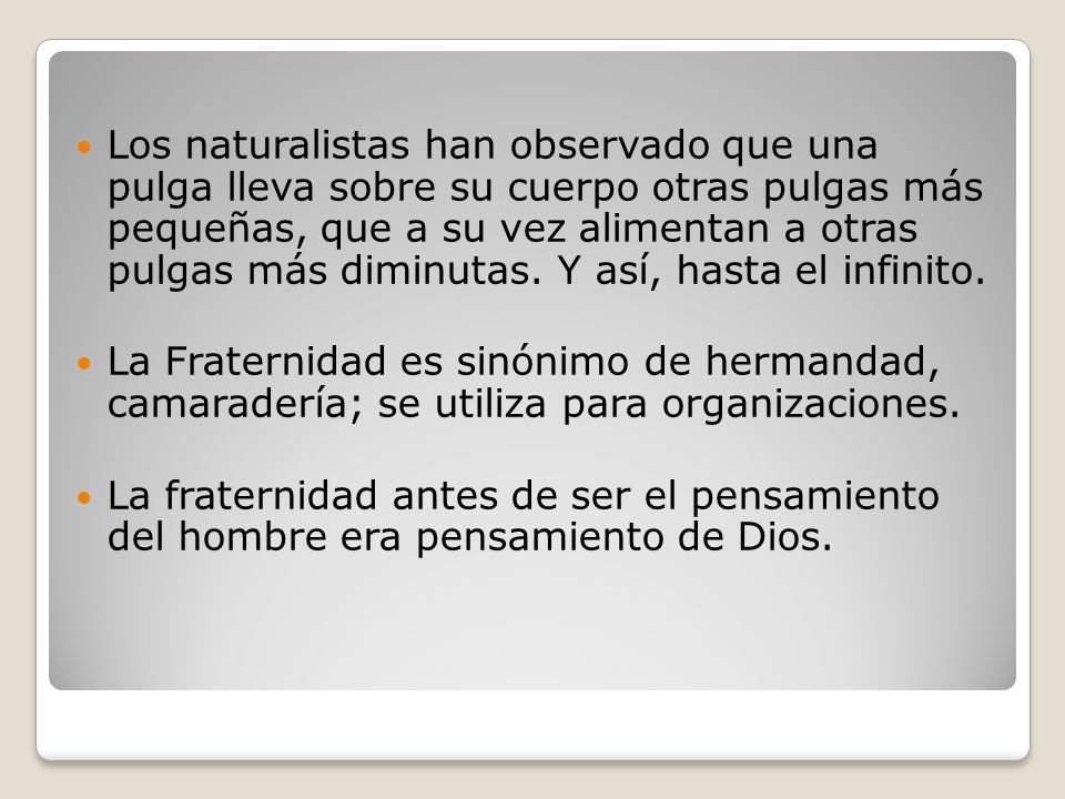 Los naturalistas han observado que una pulga lleva sobre su cuerpo otras pulgas más pequeñas, que a su vez alimentan a otras pulgas más diminutas. Y así, hasta el infinito.