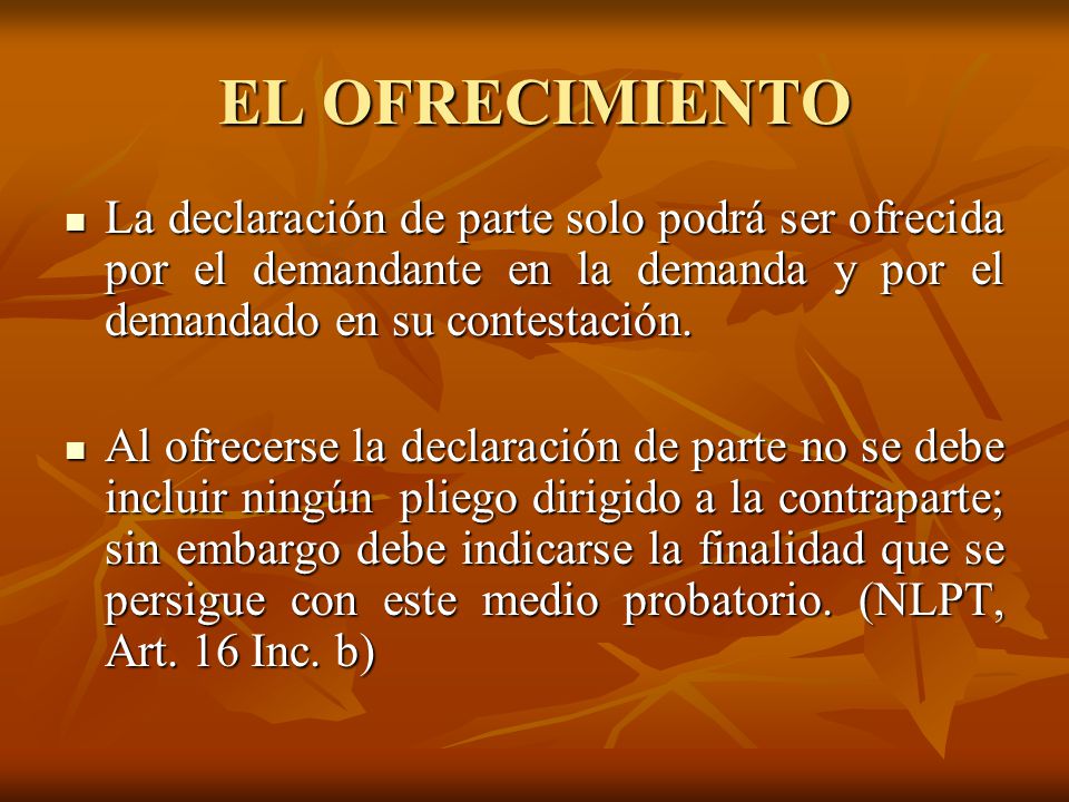 EL OFRECIMIENTO La declaración de parte solo podrá ser ofrecida por el demandante en la demanda y por el demandado en su contestación.