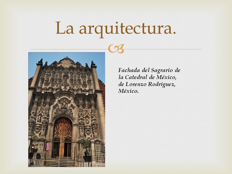 La arquitectura. Fachada del Sagrario de la Catedral de México, de Lorenzo Rodríguez, México.