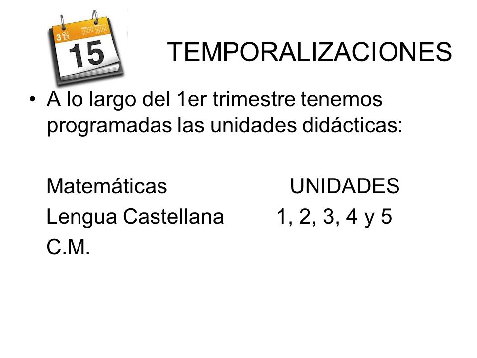 TEMPORALIZACIONES A lo largo del 1er trimestre tenemos programadas las unidades didácticas: Matemáticas UNIDADES.
