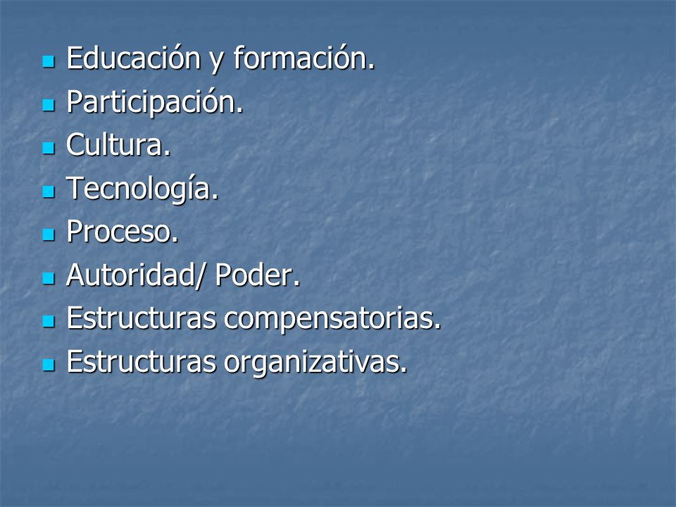 Educación y formación. Participación. Cultura. Tecnología. Proceso. Autoridad/ Poder. Estructuras compensatorias.