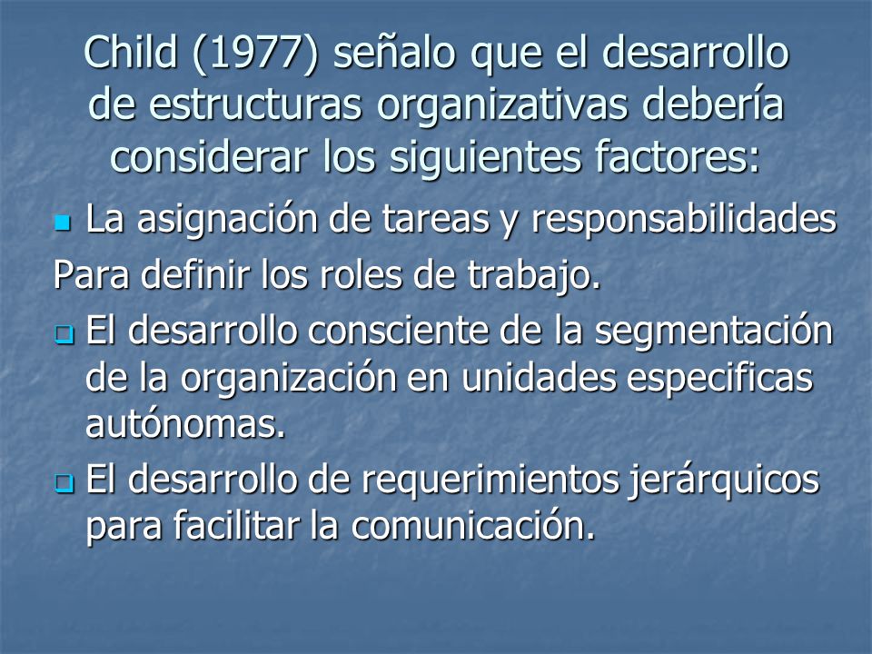 Child (1977) señalo que el desarrollo de estructuras organizativas debería considerar los siguientes factores: