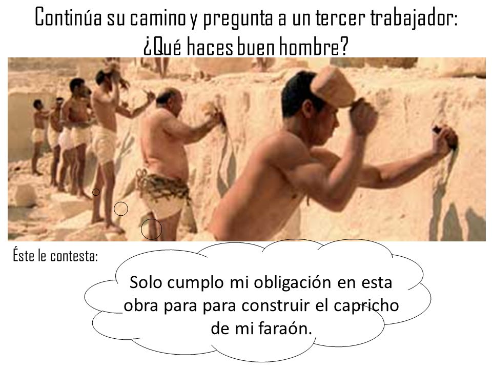 Continúa su camino y pregunta a un tercer trabajador: ¿Qué haces buen hombre