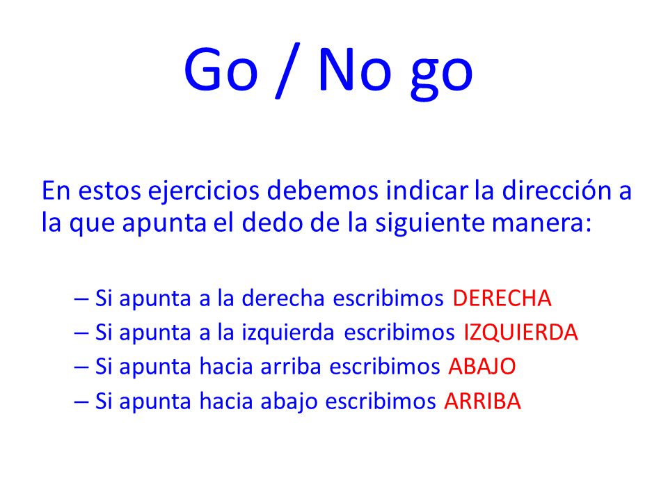 Go / No go En estos ejercicios debemos indicar la dirección a la que apunta el dedo de la siguiente manera: