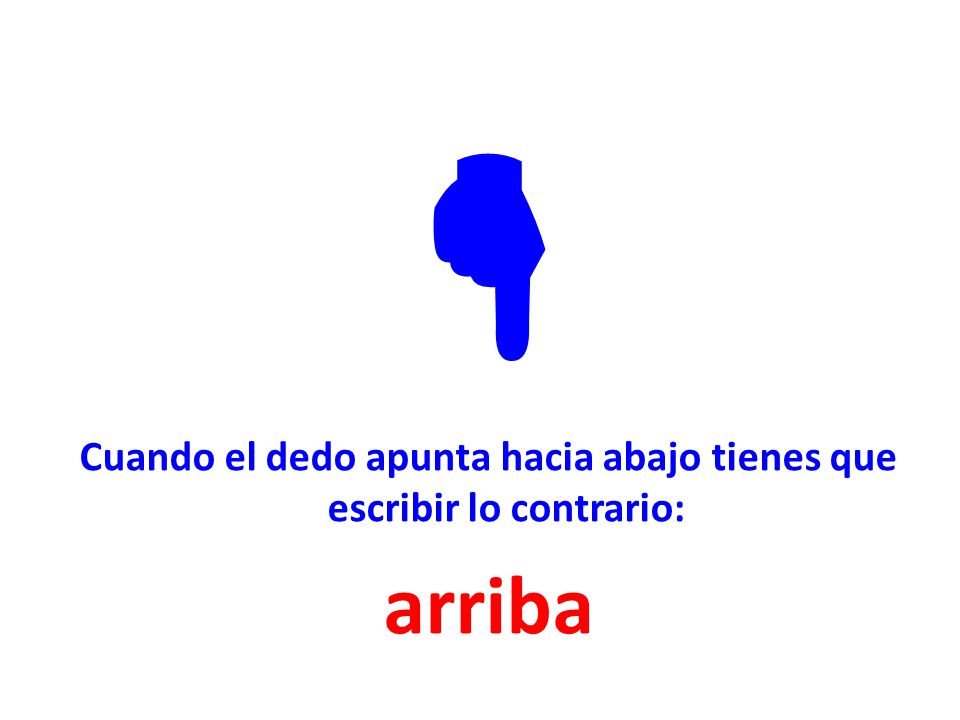 Cuando el dedo apunta hacia abajo tienes que escribir lo contrario:
