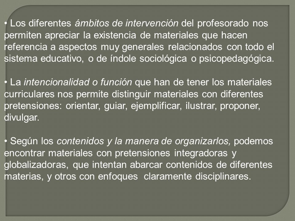 • Los diferentes ámbitos de intervención del profesorado nos permiten apreciar la existencia de materiales que hacen referencia a aspectos muy generales relacionados con todo el sistema educativo, o de índole sociológica o psicopedagógica.