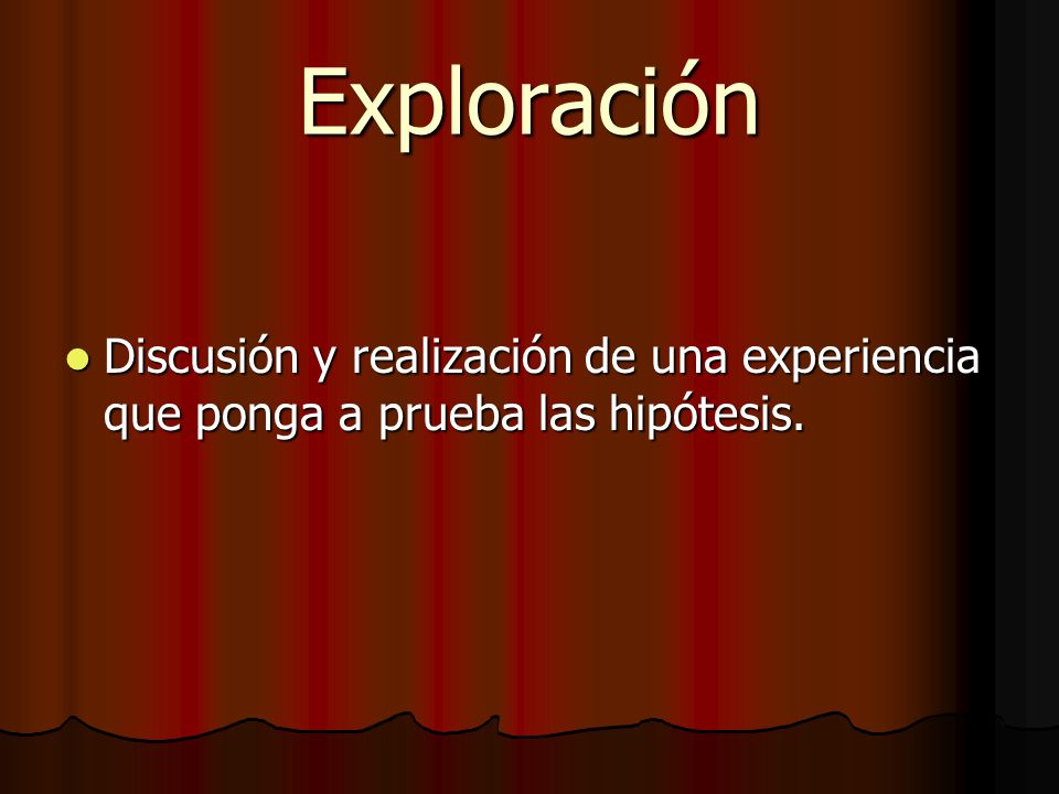 Exploración Discusión y realización de una experiencia que ponga a prueba las hipótesis.
