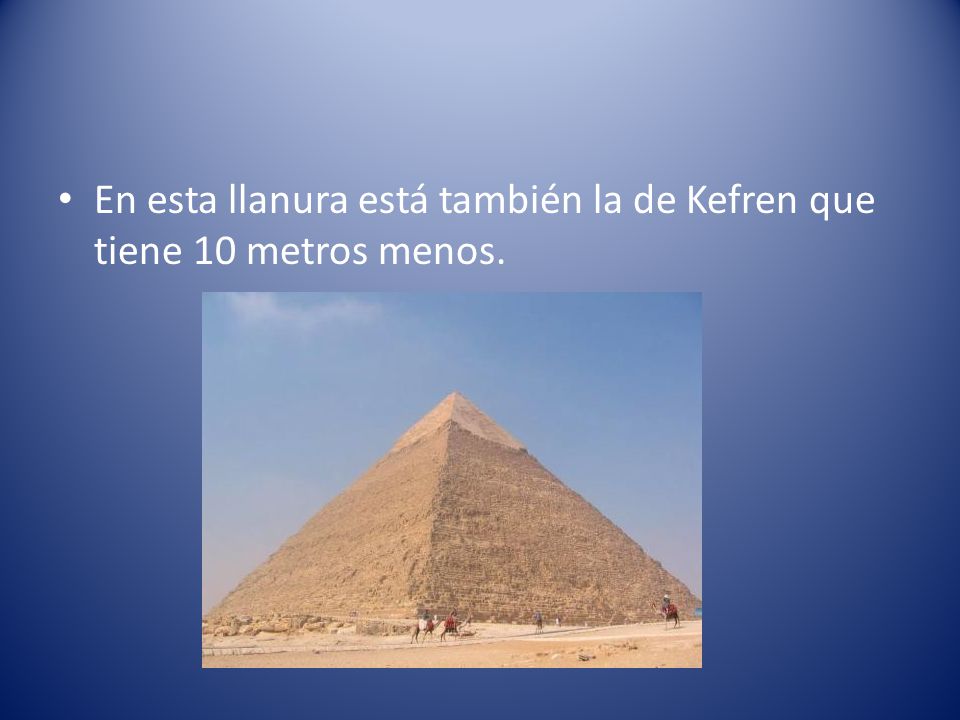 En esta llanura está también la de Kefren que tiene 10 metros menos.